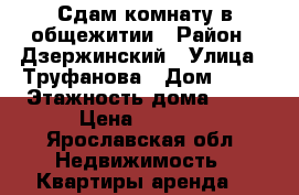 Сдам комнату в общежитии › Район ­ Дзержинский › Улица ­ Труфанова › Дом ­ 30 › Этажность дома ­ 10 › Цена ­ 6 000 - Ярославская обл. Недвижимость » Квартиры аренда   